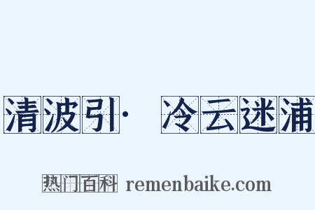 清波引·冷云迷浦是什么意思的图片